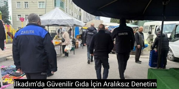 İlkadım’da Güvenilir Gıda İçin Aralıksız Denetim